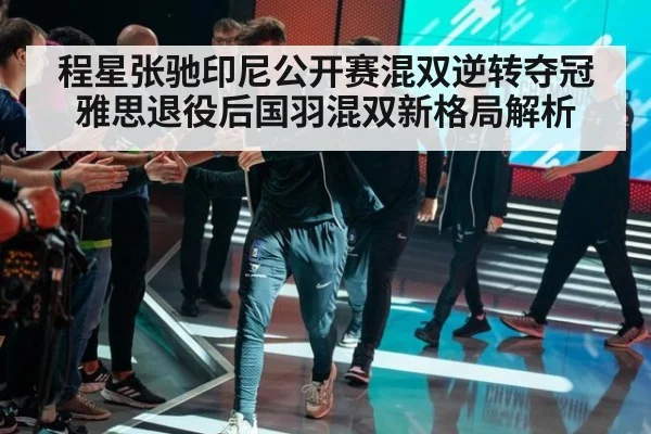 程星张驰印尼公开赛混双逆转夺冠 雅思退役后国羽混双新格局解析